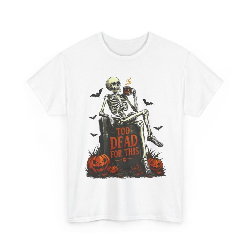 Too Dead For This Skeleton Halloween T-Shirt